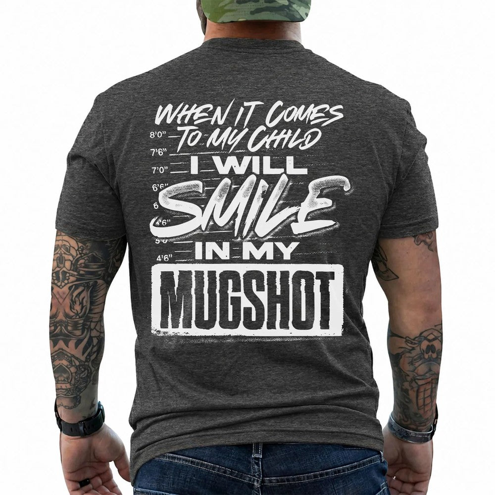 When It Comes to My Child I Will Smile in My Mugshot Shirt