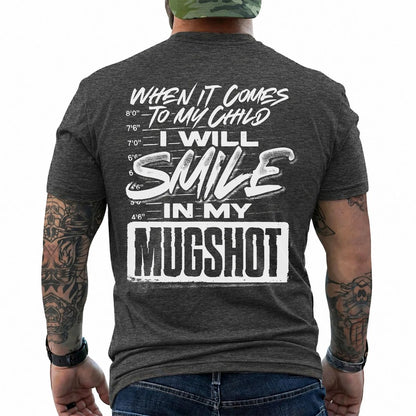 When It Comes to My Child I Will Smile in My Mugshot Shirt
