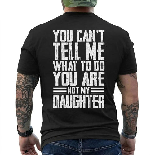 You Can't Tell Me What To Do You Are Not My Daughter T-Shirt