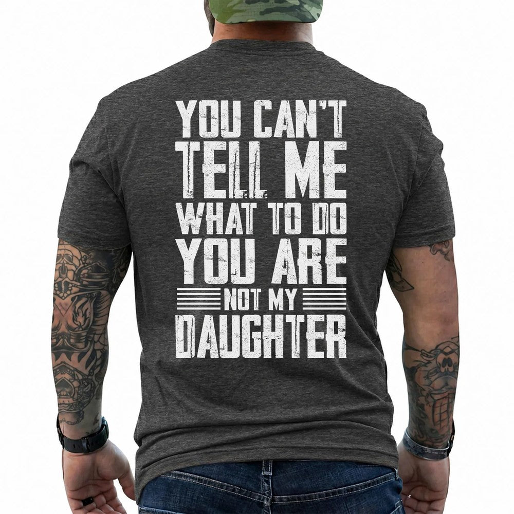 You Can't Tell Me What To Do You Are Not My Daughter T-Shirt