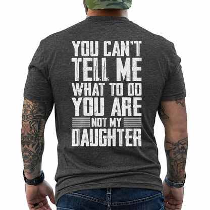 You Can't Tell Me What To Do You Are Not My Daughter T-Shirt