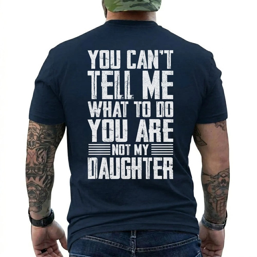 You Can't Tell Me What To Do You Are Not My Daughter T-Shirt