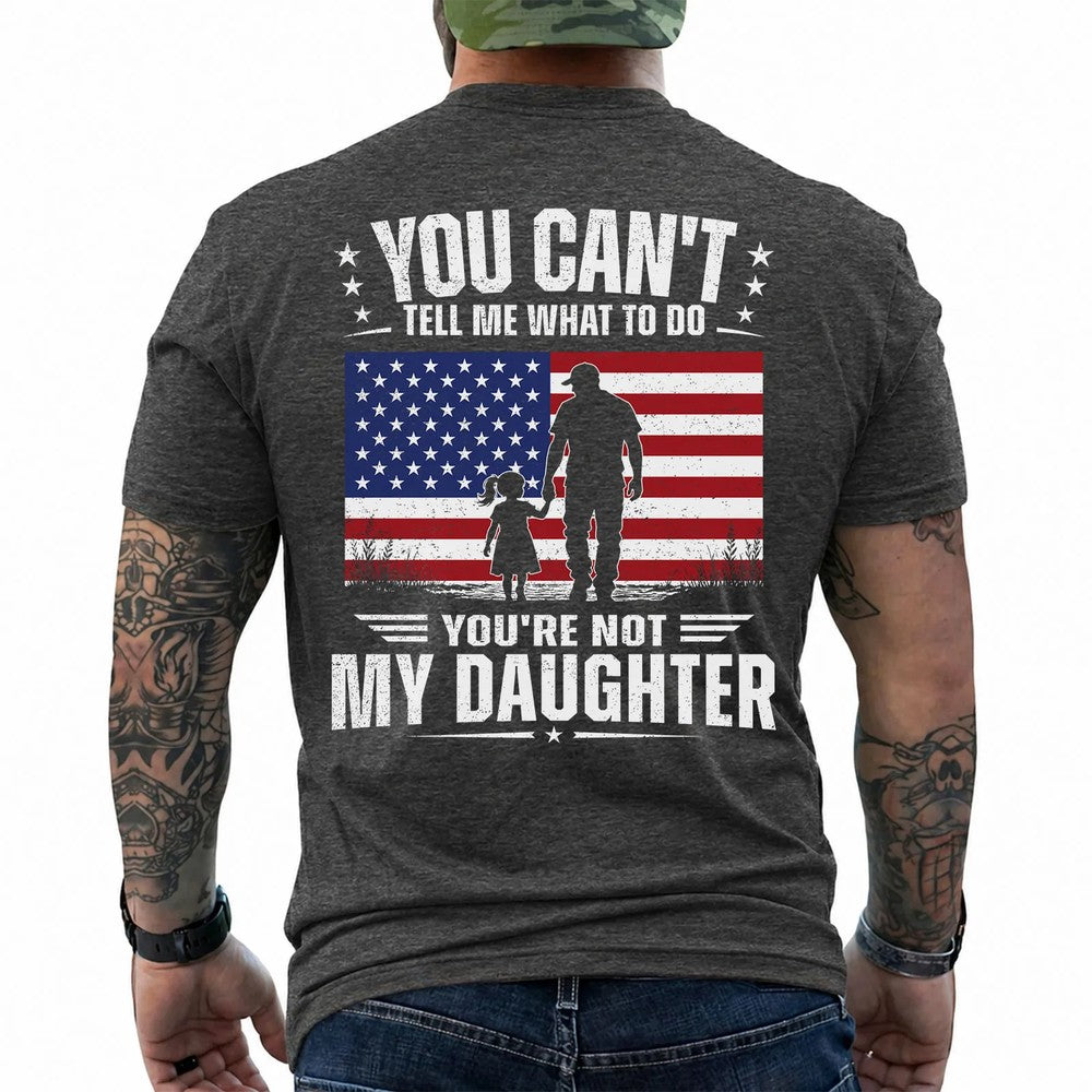 You Can't Tell Me What To Do You're Not My Daughter Shirt - Funny Dad & Daughter Patriotic T-Shirt